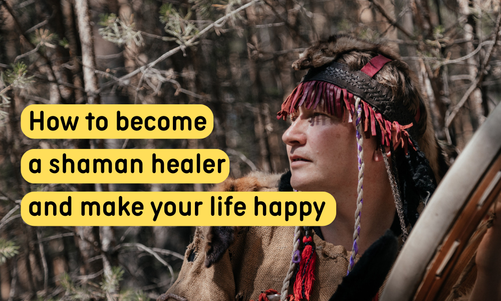 How to become a shaman healer and make your life happy — Ahamkara