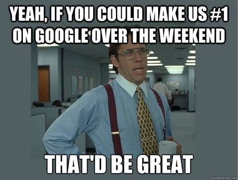Да, если бы вы за выходные вывели нас в топ-1 Google, это было бы здорово.